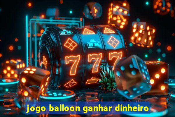 jogo balloon ganhar dinheiro